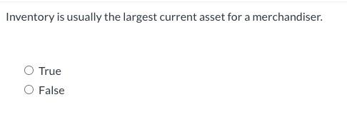 Inventory Is Usually The Largest Current Asset For A Merchandiser True False 2