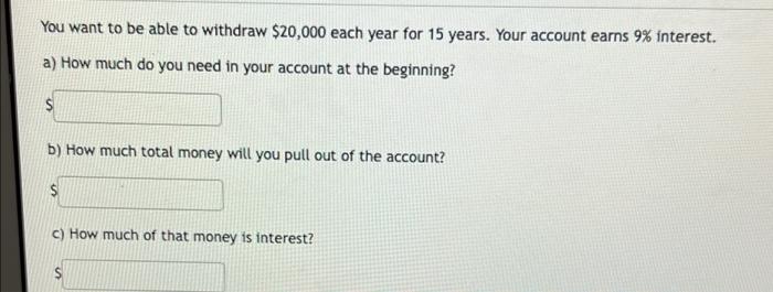 You Want To Be Able To Withdraw 20 000 Each Year For 15 Years Your Account Earns 9 Interest A How Much Do You Need 1