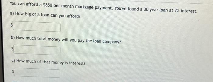 You Can Afford A 850 Per Month Mortgage Payment You Ve Found A 30 Year Loan At 7 Interest A How Big Of A Loan Can Y 1