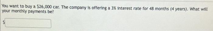 You Want To Buy A 26 000 Car The Company Is Offering A 3 Interest Rate For 48 Months 4 Years What Will Your Monthl 1