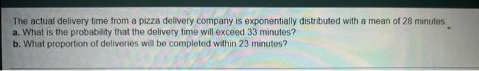 The Actual Delivery Time From A Pizza Delivery Company Is Exponentially Distributed With A Mean Of 28 Minutes A What I 1