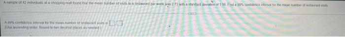 A Sample Of 42 Individuals At A Shopping Mall Found That The Mean Number Of Vers To A Resiaunant Per Week Was 2 73 With 1