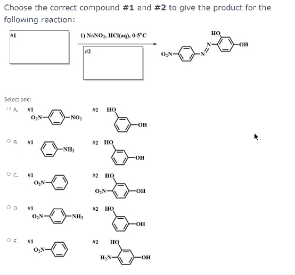 Choose The Correct Compound 1 And 2 To Give The Product For The Following Reaction 1 Nano2 Hcl Aq 0 5 C Oh N1 Ho 1