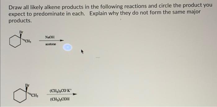 Draw All Likely Alkene Products In The Following Reactions And Circle The Product You Expect To Predominate In Each Exp 1