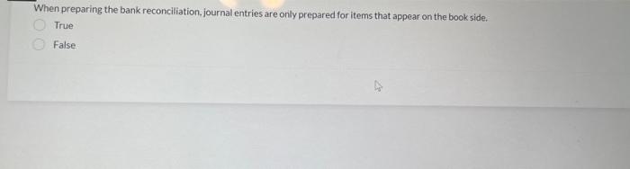 When Preparing The Bank Reconciliation Journal Entries Are Only Prepared For Items That Appear On The Book Side True F 1