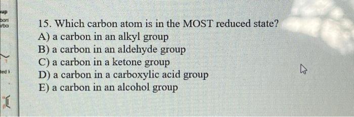 Up Bon Ra 15 Which Carbon Atom Is In The Most Reduced State A A Carbon In An Alkyl Group B A Carbon In An Aldehyde G 1