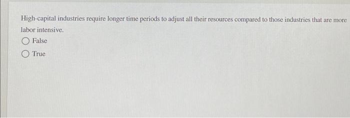 High Capital Industries Require Longer Time Periods To Adjust All Their Resources Compared To Those Industries That Are 1