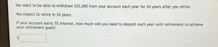 You Want To Be Able To Withdraw 25 000 From Your Account Each Year For 20 Years After You Retire You Expect To Retire 1