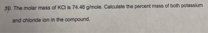10 The Molar Mass Of Kcl Is 74 46 G Mole Calculate The Percent Mass Of Both Potassium And Chloride Ion In The Compound 1