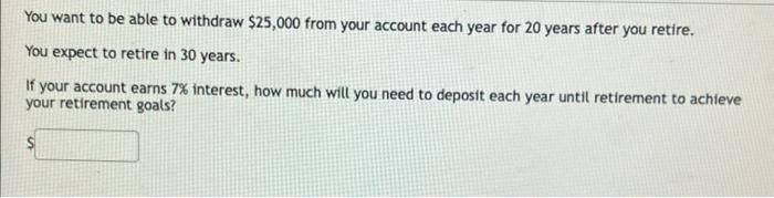 You Want To Be Able To Withdraw 25 000 From Your Account Each Year For 20 Years After You Retire You Expect To Retire 1