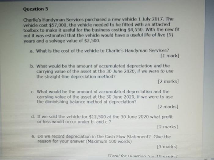 Question 5 Charlie S Handyman Services Purchased A New Vehicle 1 July 2017 The Vehicle Cost 57 000 The Vehicle Needed 1