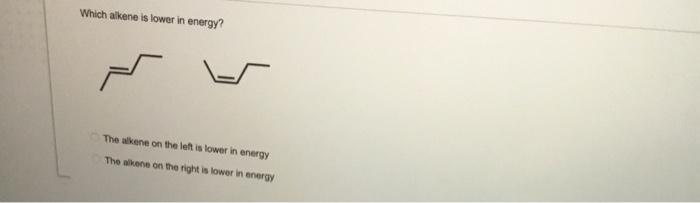 Which Aikene Is Lower In Energy The Skene On The Left Is Lower In Energy The One On The Right Is Lower In Energy Give 1