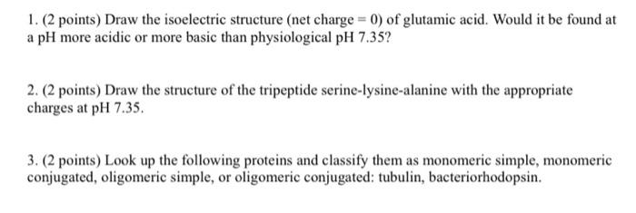 1 2 Points Draw The Isoelectric Structure Net Charge 0 Of Glutamic Acid Would It Be Found At A Ph More Acidic Or 1