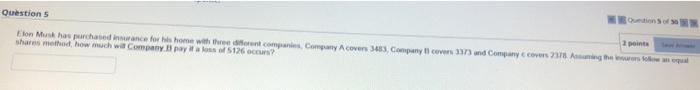 Question 5 2 Points Elon Musk Has Purchased Insurance For His Home With Three Different Companies Company A Covers 3483 1
