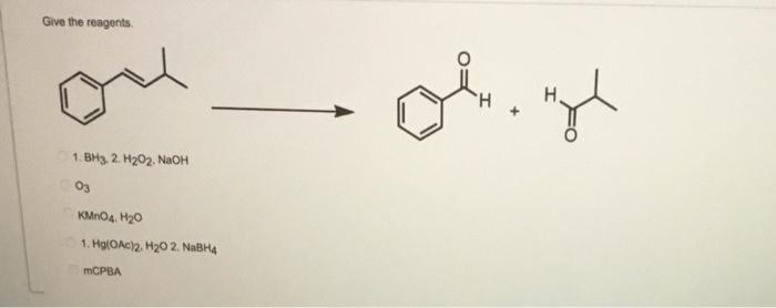 Give The Reagents Ou Oly 1 Bh3 2 H202 Naoh 03 Kmno4 H20 1 Hgcoac 2 H20 2 Nabha Mcpba Which Shows The Correct Cur 1