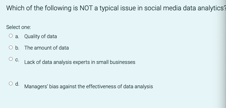 Which Of The Following Is Not A Typical Issue In Social Media Data Analytics Select One O A Quality Of Data O B The 1