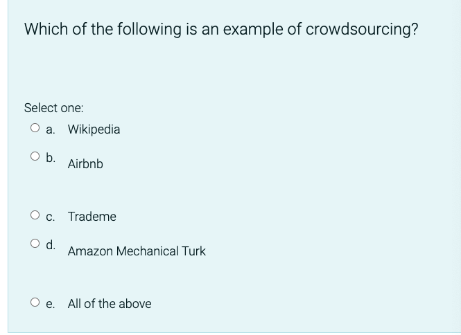 Which Of The Following Is An Example Of Crowdsourcing Select One O A Wikipedia O B Airbnb O C Trademe O D Oe All 1