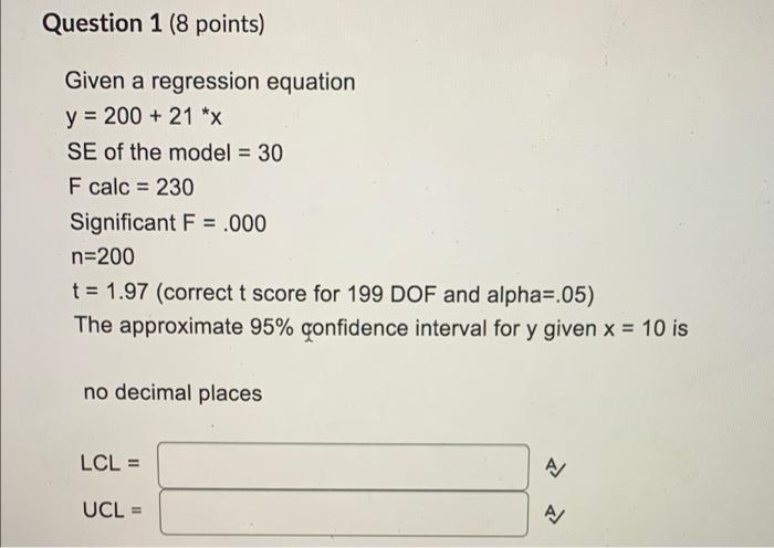 Question 1 8 Points Given A Regression Equation Y 200 21 X Se Of The Model 30 F Calc 230 Significant F 000 1