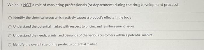 Which Is Not A Role Of Marketing Professionals Or Department During The Drug Development Process O Identify The Chemi 1