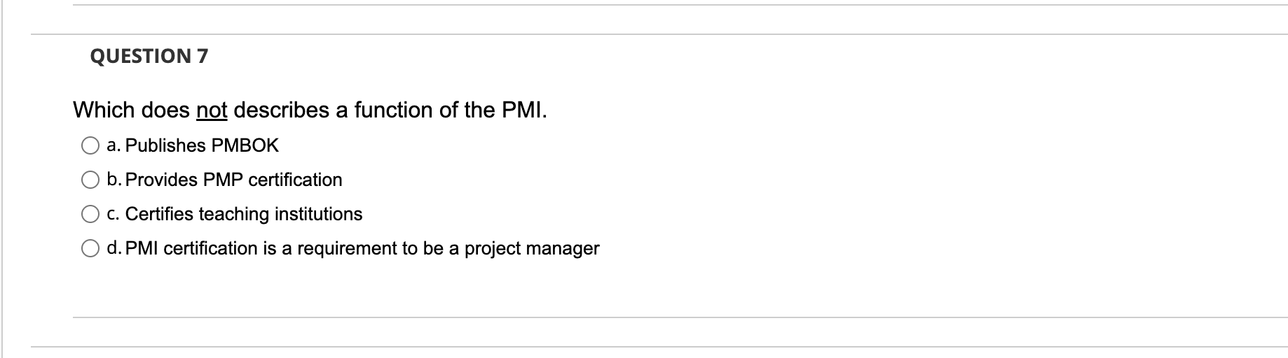 Question 7 Which Does Not Describes A Function Of The Pmi A Publishes Pmbok B Provides Pmp Certification C Certifies 1