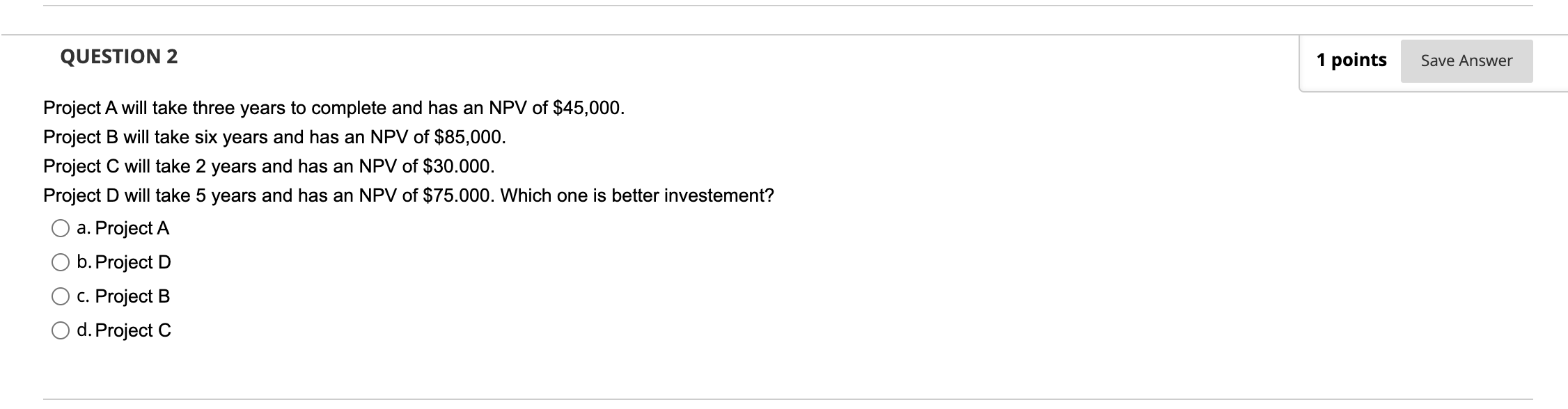 Question 2 Project A Will Take Three Years To Complete And Has An Npv Of 45 000 Project B Will Take Six Years And Has 1