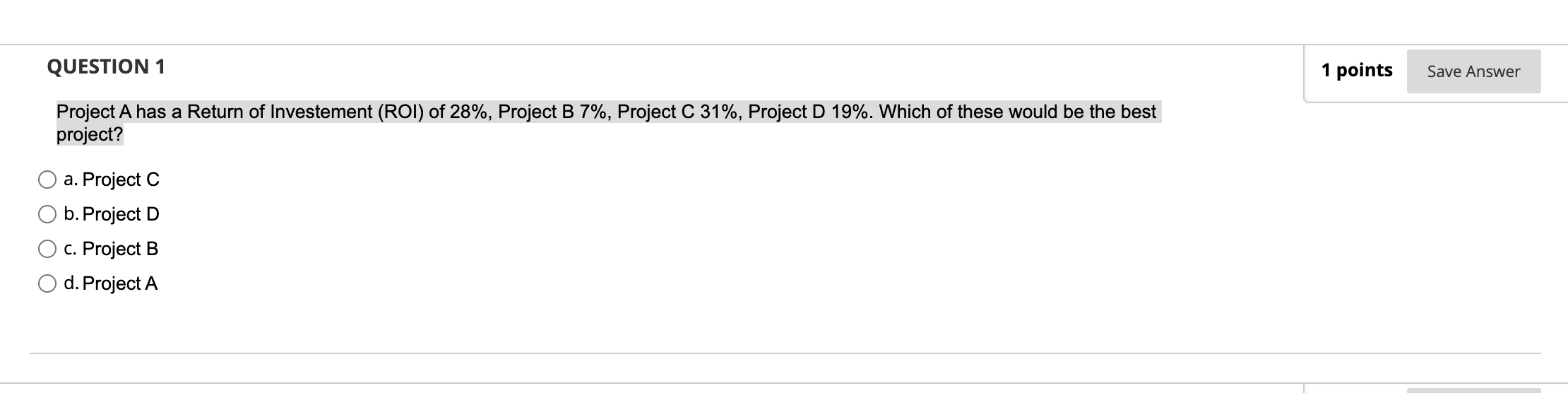 Question 1 Project A Has A Return Of Investement Roi Of 28 Project B 7 Project C 31 Project D 19 Which Of Thes 1