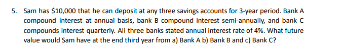 5 Sam Has 10 000 That He Can Deposit At Any Three Savings Accounts For 3 Year Period Bank A Compound Interest At Annu 1