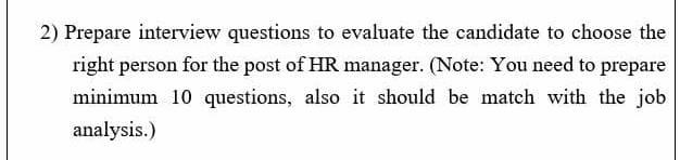 2 Prepare Interview Questions To Evaluate The Candidate To Choose The Right Person For The Post Of Hr Manager Note Y 1