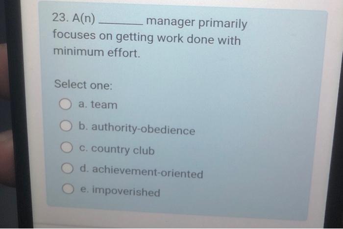 23 A N Manager Primarily Focuses On Getting Work Done With Minimum Effort Select One A Team B Authority Obedience 1