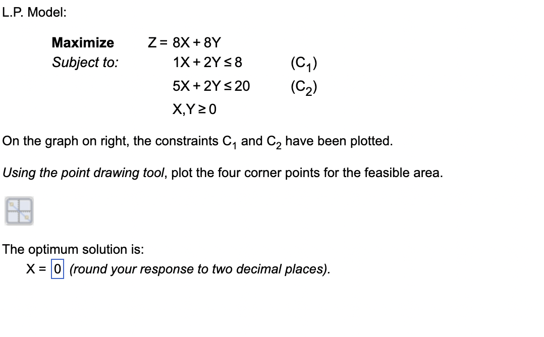 L P Model Maximize Subject To 1x 2y 8 C 5x 2y 20 C X Y 20 On The Graph On Right The Constraints C And 1