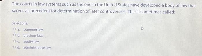 The Courts In Law Systems Such As The One In The United States Have Developed A Body Of Law That Serves As Precedent For 1