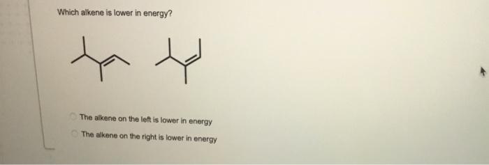 Which Alkene Is Lower In Energy Ta The Alkene On The Left Is Lower In Energy The Alkene On The Right Is Lower In Energy 1