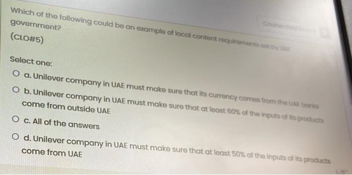Which Of The Following Could Be An Example Of Local Content Requirements But By A Government Clo 5 Select One O A U 1