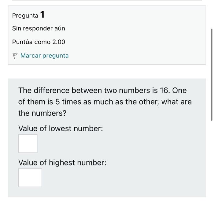 Pregunta 1 Sin Responder Aun Puntua Como 2 00 Marcar Pregunta The Difference Between Two Numbers Is 16 One Of Them Is 5 1