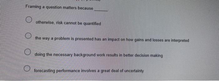 Framing A Question Matters Because Otherwise Risk Cannot Be Quantified The Way A Problem Is Presented Has An Impact On 1