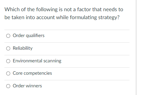 Which Of The Following Is Not A Factor That Needs To Be Taken Into Account While Formulating Strategy O Order Qualifier 1
