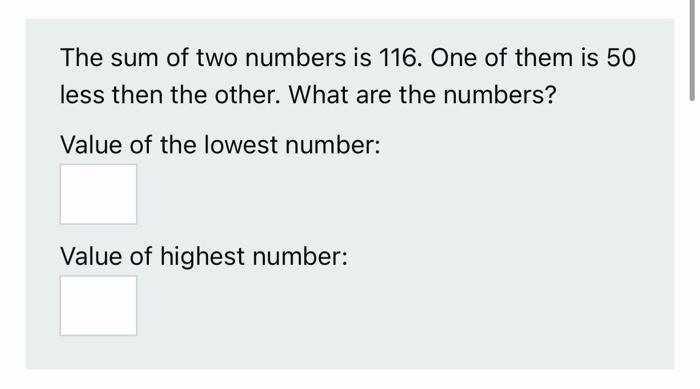 The Sum Of Two Numbers Is 116 One Of Them Is 50 Less Then The Other What Are The Numbers Value Of The Lowest Number 1