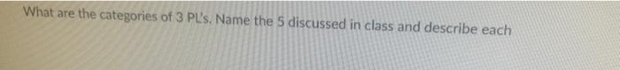 What Are The Categories Of 3 Pl S Name The 5 Discussed In Class And Describe Each 1