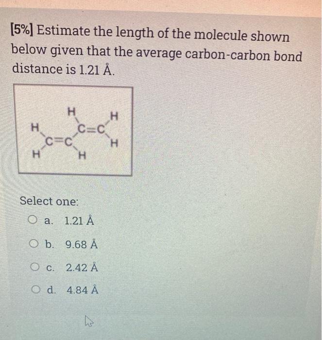 5 Estimate The Length Of The Molecule Shown Below Given That The Average Carbon Carbon Bond Distance Is 1 21 A H H H 1