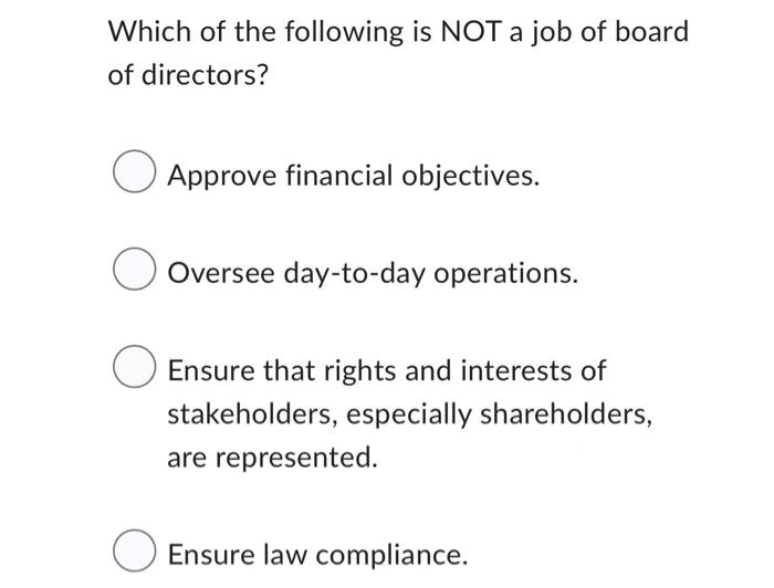 Which Of The Following Is Not A Job Of Board Of Directors Approve Financial Objectives Oversee Day To Day Operations 1