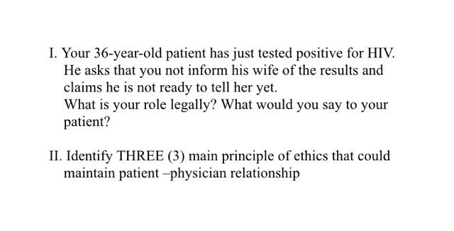 I Your 36 Year Old Patient Has Just Tested Positive For Hiv He Asks That You Not Inform His Wife Of The Results And Cl 1