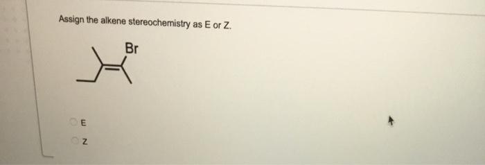 Assign The Alkene Stereochemistry As E Or Z Br E Z Name The Compound Shown Below 3 3 Dimethyl 1 6 Heptadiene 3 5 Dime 1