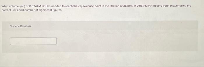 What Volume Ml Of 0 0244m Koh Is Needed To Reach The Equivalence Point In The Titration Of 36 8ml Of 0 0641m Hf Recor 1
