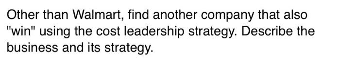 Other Than Walmart Find Another Company That Also Win Using The Cost Leadership Strategy Describe The Business And I 1