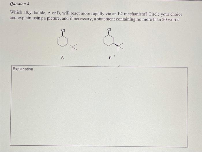 Question 8 Which Alkyl Halide A Or B Will React More Rapidly Via An E2 Mechanism Circle Your Choice And Explain Using 1