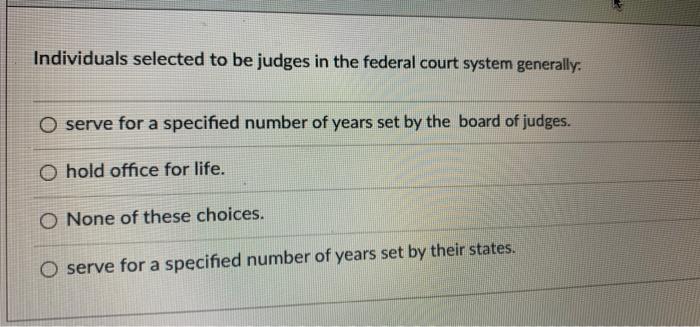 Individuals Selected To Be Judges In The Federal Court System Generally O Serve For A Specified Number Of Years Set By 1