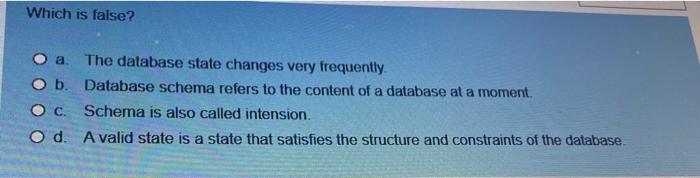 Which Is False O A The Database State Changes Very Frequently B Database Schema Refers To The Content Of A Database 1