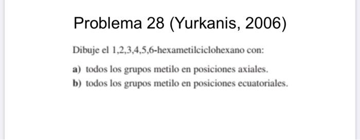 Problema 28 Yurkanis 2006 Dibuje El 1 2 3 4 5 6 Hexametilciclohexano Con A Todos Los Grupos Metilo En Posiciones Ax 1