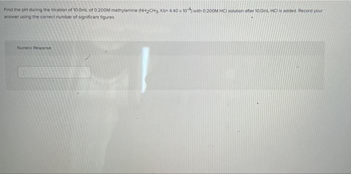 Find The Ph During The Titration Of 100ml Of 200m Methylamine Nh2ch3kb 440 X 10 With 0 200m Hc Solution After 10 Ml Hc 1