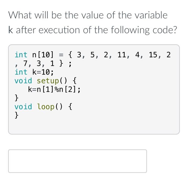 What Will Be The Value Of Variable K After Execution Of The Following Code Int N 10 32 27 64 18 95 1 4 90 7 3